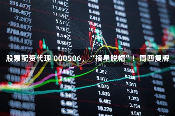 股票配资代理 000506，“摘星脱帽”！周四复牌